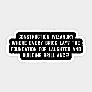 Construction Wizardry Where Every Brick Lays the Foundation for Laughter and Building Brilliance! Sticker